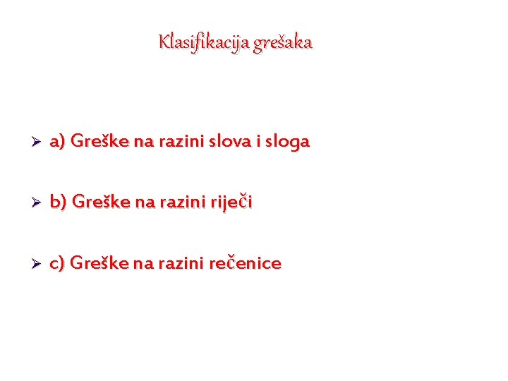 Klasifikacija grešaka Ø a) Greške na razini slova i sloga Ø b) Greške na