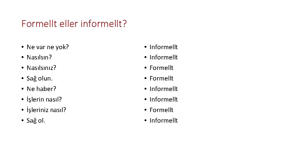 Formellt eller informellt? • • Ne var ne yok? Nasılsınız? Sağ olun. Ne haber?