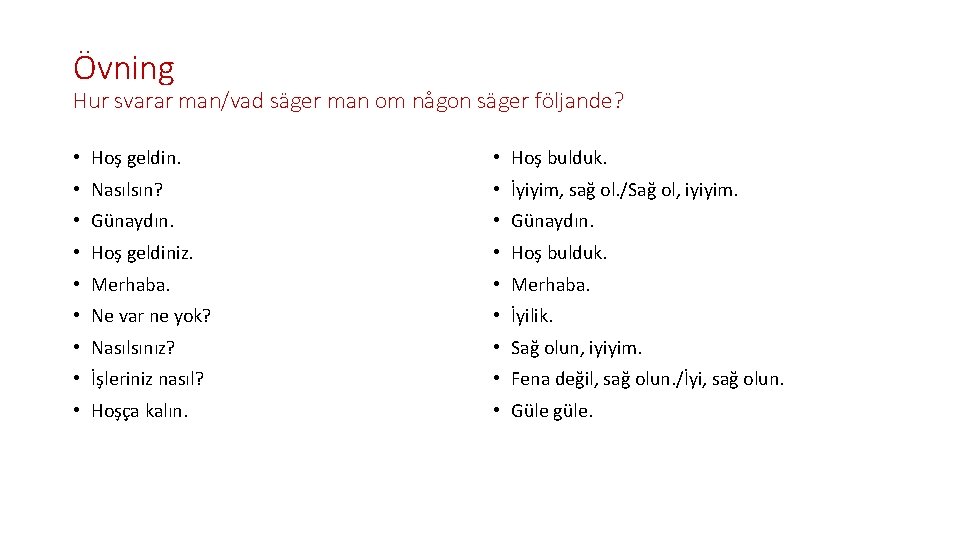 Övning Hur svarar man/vad säger man om någon säger följande? • Hoş geldin. •