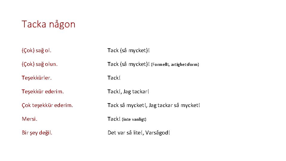 Tacka någon (Çok) sağ ol. Tack (så mycket)! (Çok) sağ olun. Tack (så mycket)!