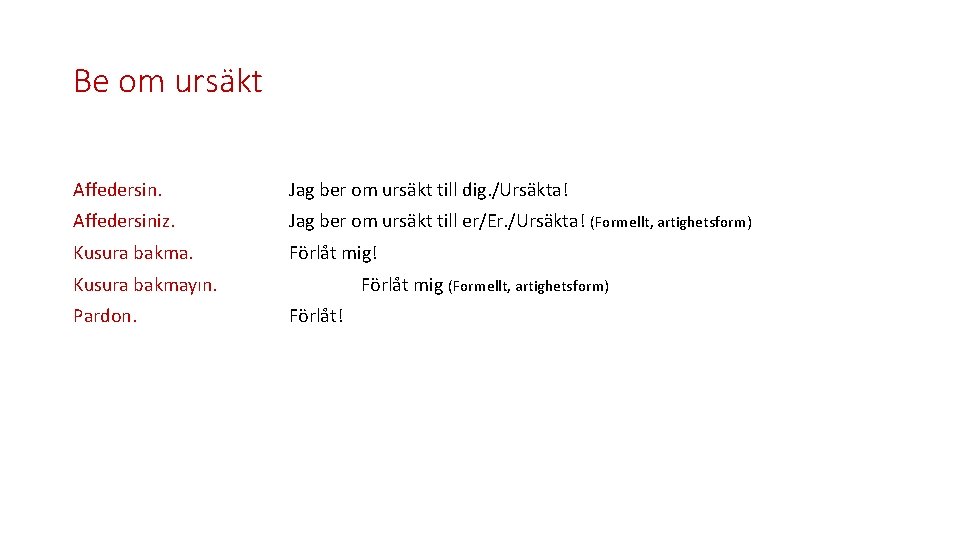 Be om ursäkt Affedersin. Jag ber om ursäkt till dig. /Ursäkta! Affedersiniz. Jag ber