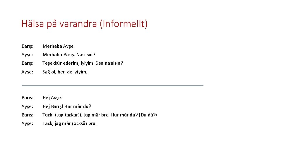 Hälsa på varandra (Informellt) Barış: Merhaba Ayşe: Merhaba Barış. Nasılsın? Barış: Teşekkür ederim, iyiyim.