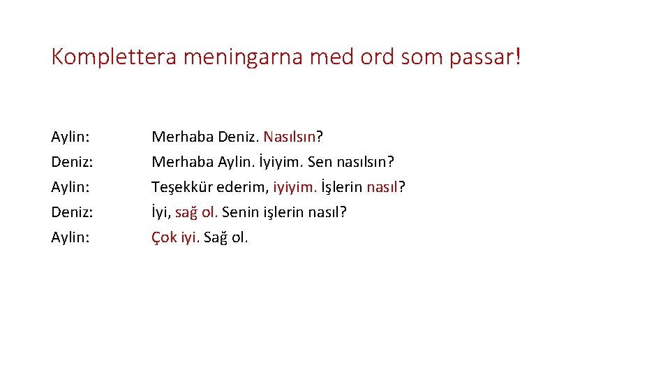 Komplettera meningarna med ord som passar! Aylin: Deniz: Aylin: Merhaba Deniz. Nasılsın? Merhaba Aylin.