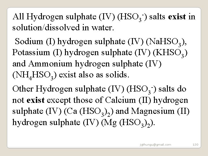 All Hydrogen sulphate (IV) (HSO 3 -) salts exist in solution/dissolved in water. Sodium All Hydrogen sulphate (IV) (HSO 3 -) salts exist in solution/dissolved in water. Sodium