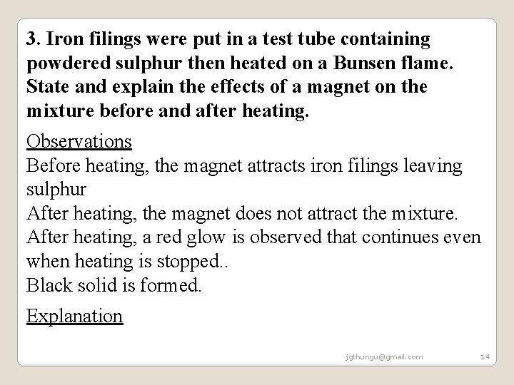 3. Iron filings were put in a test tube containing powdered sulphur then heated 3. Iron filings were put in a test tube containing powdered sulphur then heated