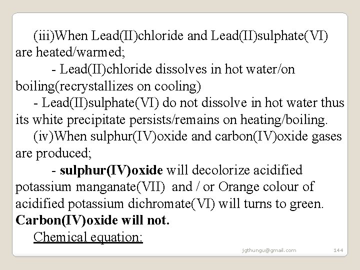 (iii)When Lead(II)chloride and Lead(II)sulphate(VI) are heated/warmed; - Lead(II)chloride dissolves in hot water/on boiling(recrystallizes on (iii)When Lead(II)chloride and Lead(II)sulphate(VI) are heated/warmed; - Lead(II)chloride dissolves in hot water/on boiling(recrystallizes on