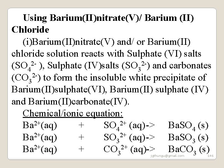 Using Barium(II)nitrate(V)/ Barium (II) Chloride (i)Barium(II)nitrate(V) and/ or Barium(II) chloride solution reacts with Sulphate Using Barium(II)nitrate(V)/ Barium (II) Chloride (i)Barium(II)nitrate(V) and/ or Barium(II) chloride solution reacts with Sulphate