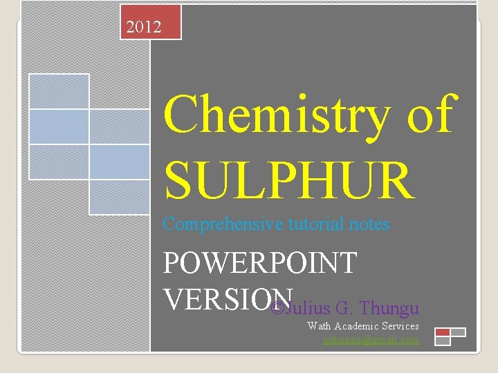 2012 Chemistry of SULPHUR Comprehensive tutorial notes POWERPOINT VERSION ©Julius G. Thungu Wath Academic 2012 Chemistry of SULPHUR Comprehensive tutorial notes POWERPOINT VERSION ©Julius G. Thungu Wath Academic