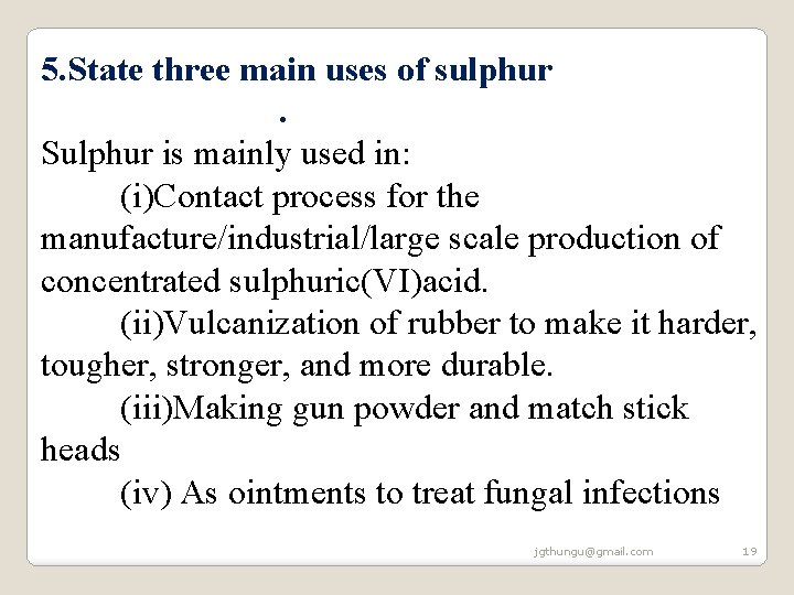 5. State three main uses of sulphur. Sulphur is mainly used in: (i)Contact process 5. State three main uses of sulphur. Sulphur is mainly used in: (i)Contact process