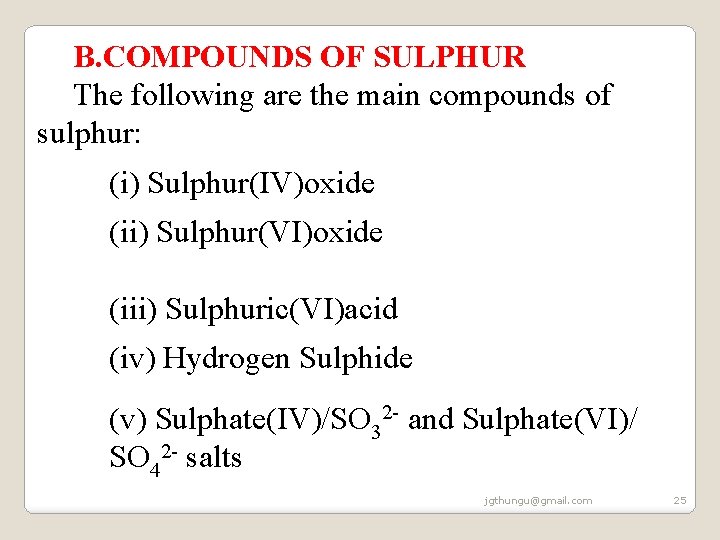 B. COMPOUNDS OF SULPHUR The following are the main compounds of sulphur: (i) Sulphur(IV)oxide B. COMPOUNDS OF SULPHUR The following are the main compounds of sulphur: (i) Sulphur(IV)oxide