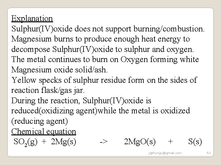 Explanation Sulphur(IV)oxide does not support burning/combustion. Magnesium burns to produce enough heat energy to Explanation Sulphur(IV)oxide does not support burning/combustion. Magnesium burns to produce enough heat energy to