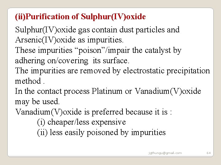 (ii)Purification of Sulphur(IV)oxide gas contain dust particles and Arsenic(IV)oxide as impurities. These impurities “poison”/impair (ii)Purification of Sulphur(IV)oxide gas contain dust particles and Arsenic(IV)oxide as impurities. These impurities “poison”/impair