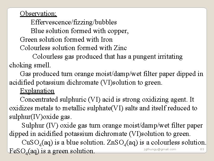 Observation; Effervescence/fizzing/bubbles Blue solution formed with copper, Green solution formed with Iron Colourless solution Observation; Effervescence/fizzing/bubbles Blue solution formed with copper, Green solution formed with Iron Colourless solution