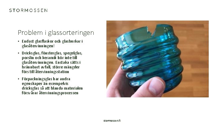 Problem i glassorteringen • Endast glasflaskor och glasburkar i glasåtervinningen! • Dricksglas, fönsterglas, spegelglas,