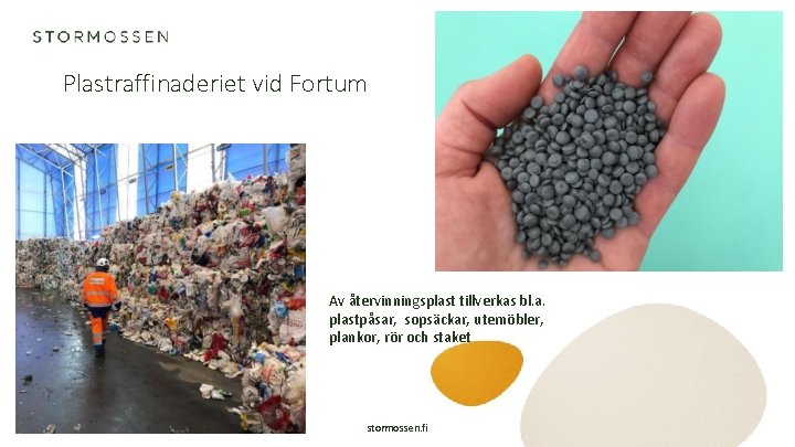 Plastraffinaderiet vid Fortum Av återvinningsplast tillverkas bl. a. plastpåsar, sopsäckar, utemöbler, plankor, rör och