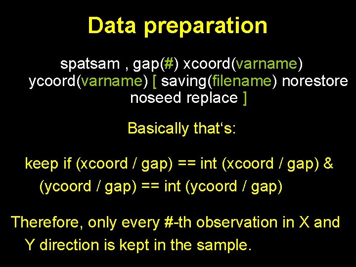 Data preparation spatsam , gap(#) xcoord(varname) ycoord(varname) [ saving(filename) norestore noseed replace ] Basically