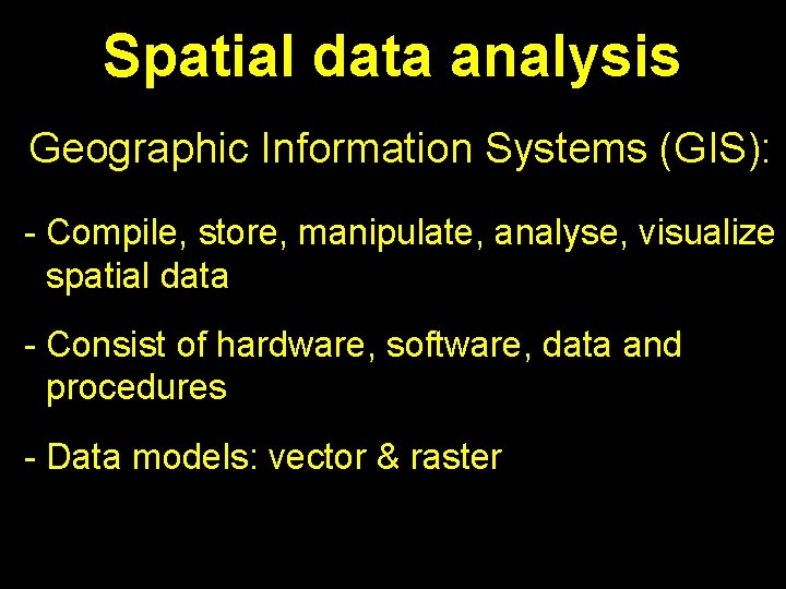 Spatial data analysis Geographic Information Systems (GIS): - Compile, store, manipulate, analyse, visualize spatial