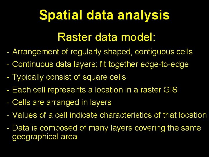 Spatial data analysis Raster data model: - Arrangement of regularly shaped, contiguous cells -