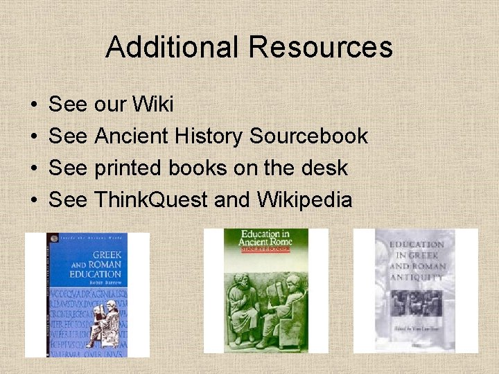 Additional Resources • • See our Wiki See Ancient History Sourcebook See printed books
