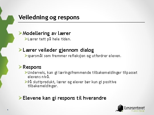 Veiledning og respons Ø Modellering av lærer ØLærer tett på hele tiden. Ø Lærer