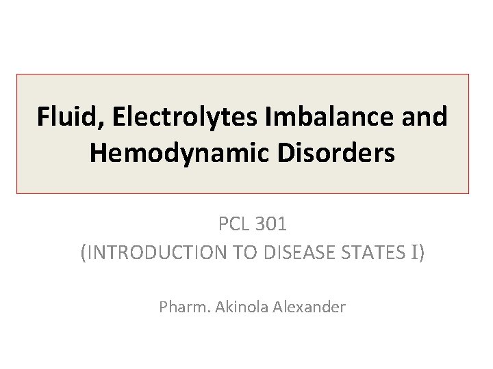 Fluid, Electrolytes Imbalance and Hemodynamic Disorders PCL 301 (INTRODUCTION TO DISEASE STATES I) Pharm.