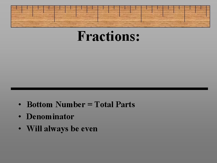 Fractions: • Bottom Number = Total Parts • Denominator • Will always be even