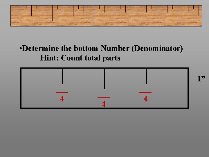  • Determine the bottom Number (Denominator) Hint: Count total parts 1” 4 4