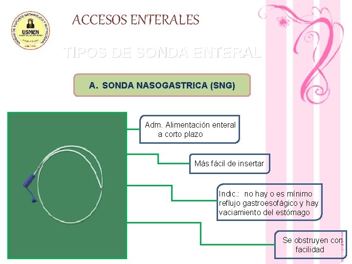 ACCESOS ENTERALES TIPOS DE SONDA ENTERAL A. SONDA NASOGASTRICA (SNG) Adm. Alimentación enteral a