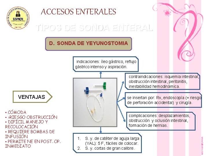 ACCESOS ENTERALES TIPOS DE SONDA ENTERAL D. SONDA DE YEYUNOSTOMIA indicaciones: íleo gástrico, reflujo