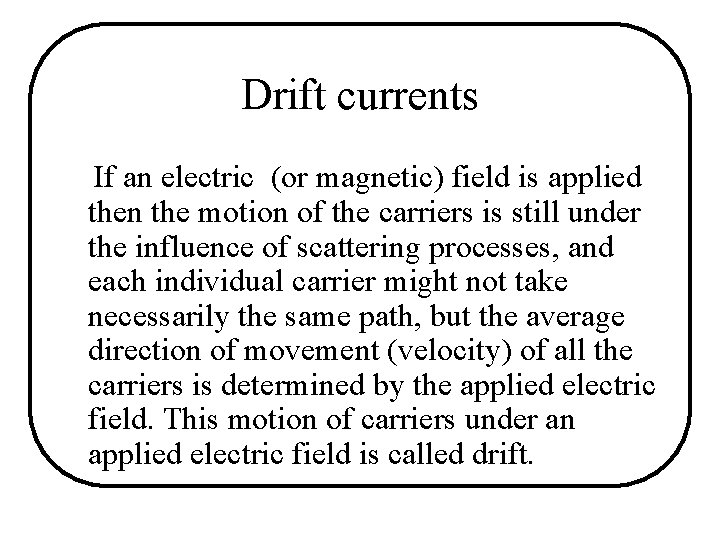 Drift currents If an electric (or magnetic) field is applied then the motion of Drift currents If an electric (or magnetic) field is applied then the motion of