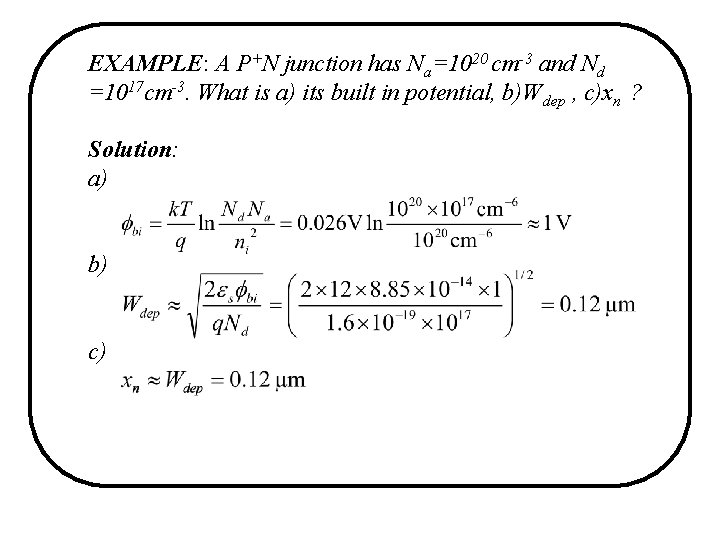 EXAMPLE: A P+N junction has Na=1020 cm-3 and Nd =1017 cm-3. What is a) EXAMPLE: A P+N junction has Na=1020 cm-3 and Nd =1017 cm-3. What is a)