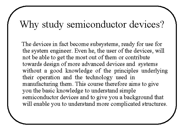 Why study semiconductor devices? The devices in fact become subsystems, ready for use for Why study semiconductor devices? The devices in fact become subsystems, ready for use for