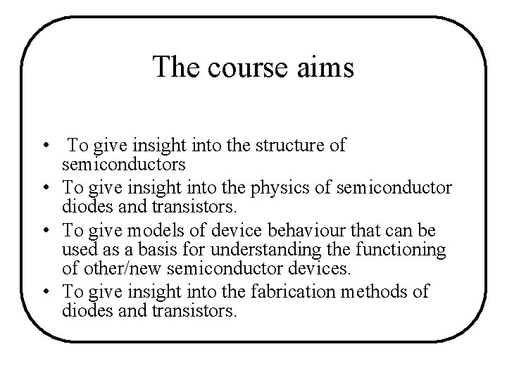 The course aims • To give insight into the structure of semiconductors • To The course aims • To give insight into the structure of semiconductors • To