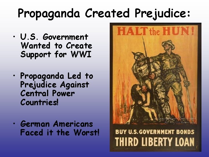 Propaganda Created Prejudice: • U. S. Government Wanted to Create Support for WWI •
