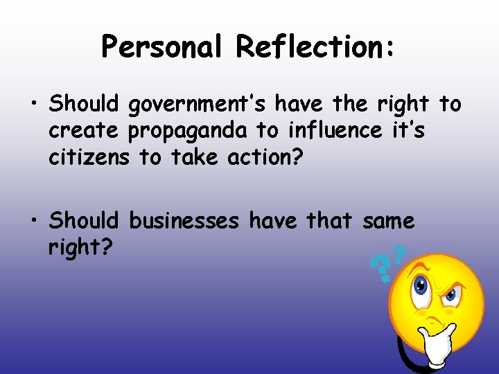 Personal Reflection: • Should government’s have the right to create propaganda to influence it’s