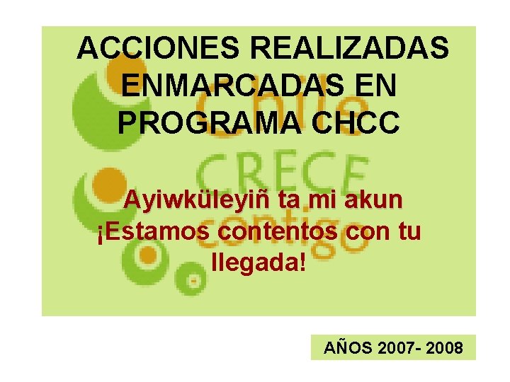 ACCIONES REALIZADAS ENMARCADAS EN PROGRAMA CHCC Ayiwküleyiñ ta mi akun ¡Estamos contentos con ACCIONES REALIZADAS ENMARCADAS EN PROGRAMA CHCC Ayiwküleyiñ ta mi akun ¡Estamos contentos con