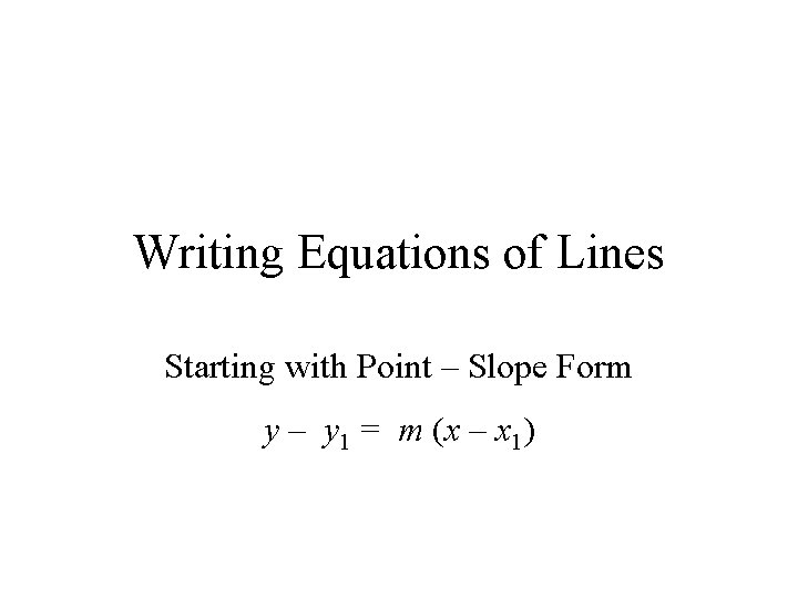 Writing Equations of Lines Starting with Point – Slope Form y – y 1