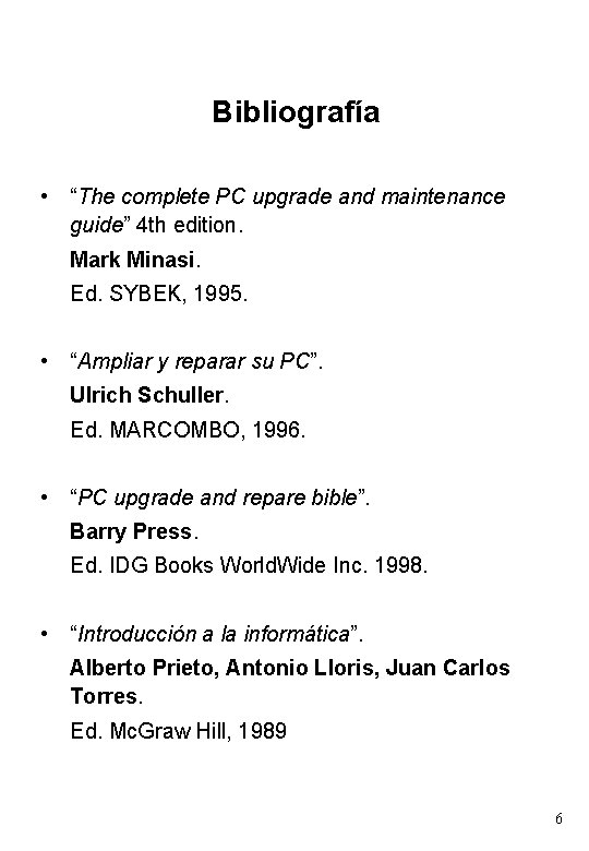 Bibliografía • “The complete PC upgrade and maintenance guide” 4 th edition. Mark Minasi.