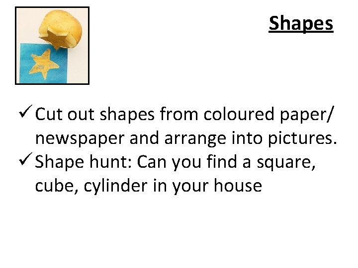 Shapes ü Cut out shapes from coloured paper/ newspaper and arrange into pictures. ü