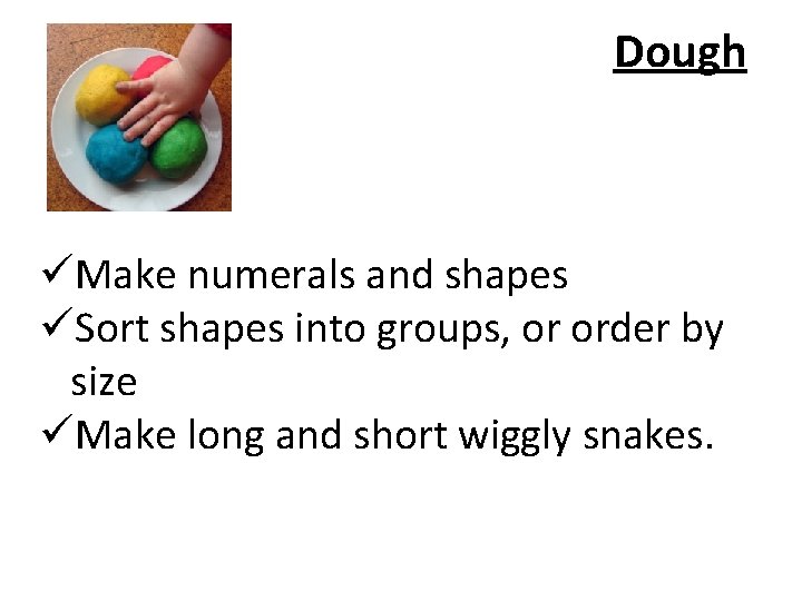 Dough üMake numerals and shapes üSort shapes into groups, or order by size üMake