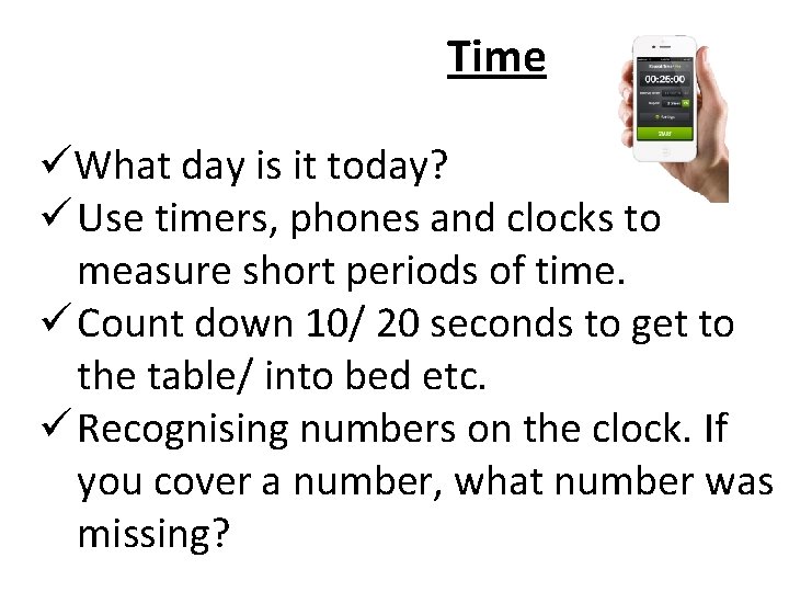 Time üWhat day is it today? ü Use timers, phones and clocks to measure