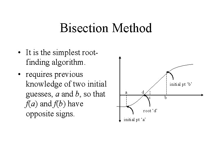 Bisection Method • It is the simplest rootfinding algorithm. • requires previous knowledge of