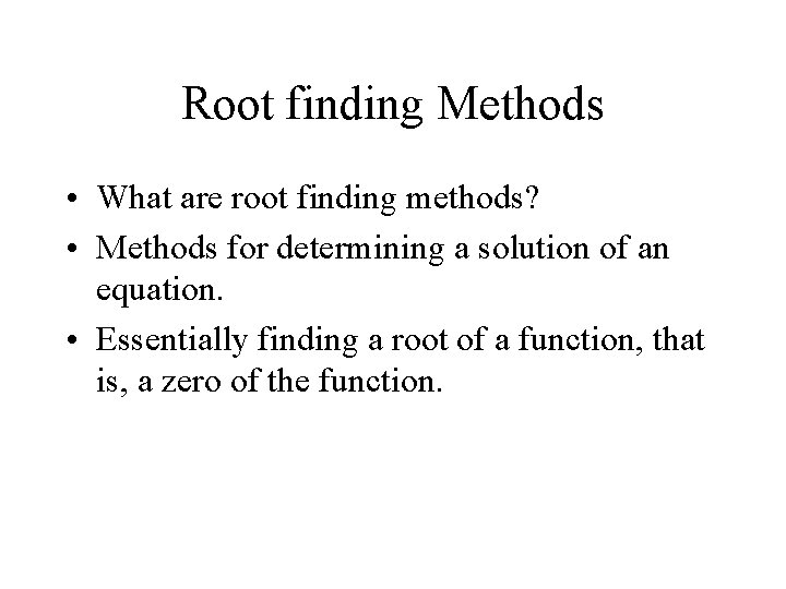 Root finding Methods • What are root finding methods? • Methods for determining a