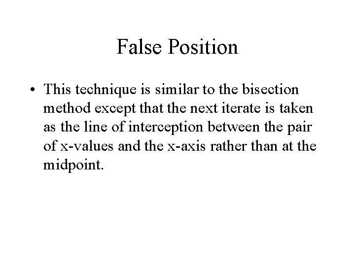 False Position • This technique is similar to the bisection method except that the