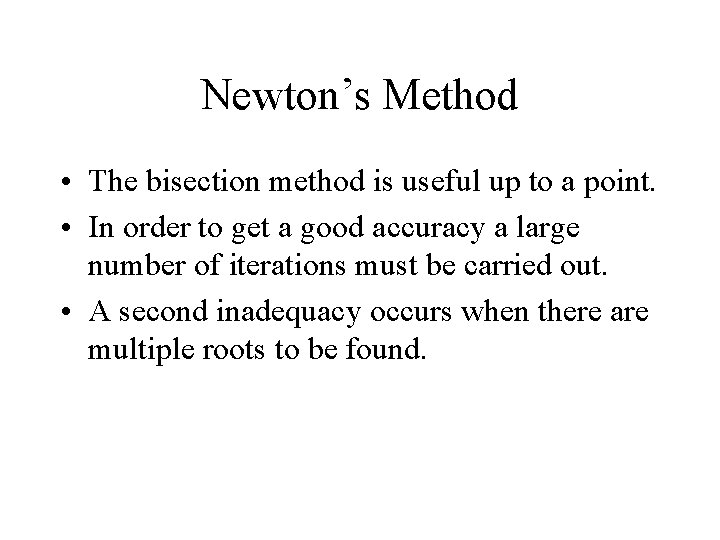 Newton’s Method • The bisection method is useful up to a point. • In