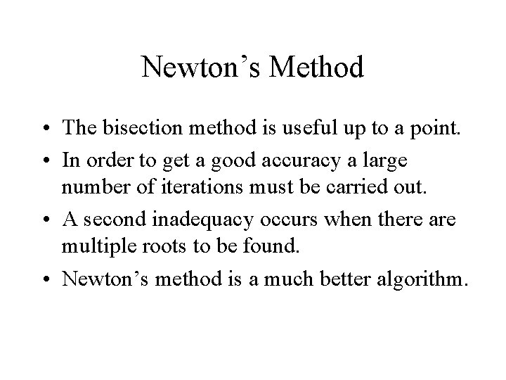 Newton’s Method • The bisection method is useful up to a point. • In