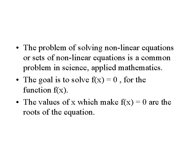  • The problem of solving non-linear equations or sets of non-linear equations is