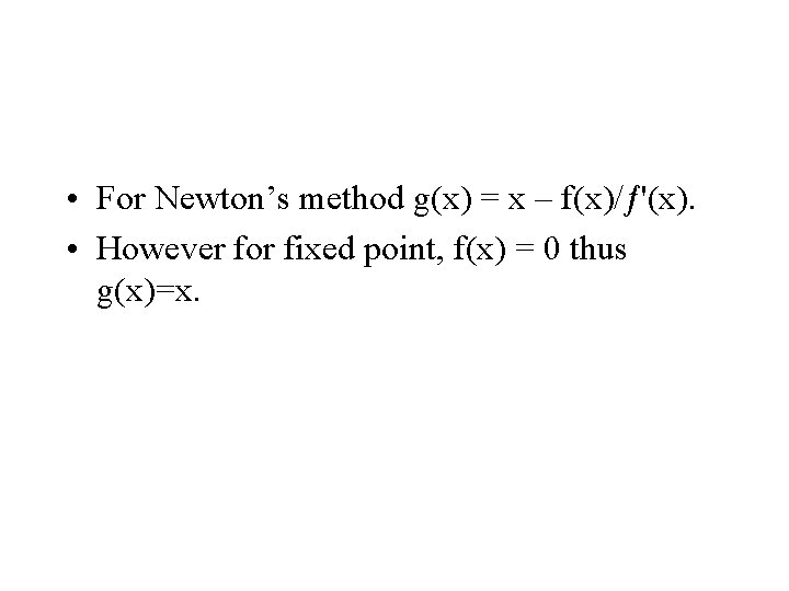  • For Newton’s method g(x) = x – f(x)/ƒ'(x). • However for fixed