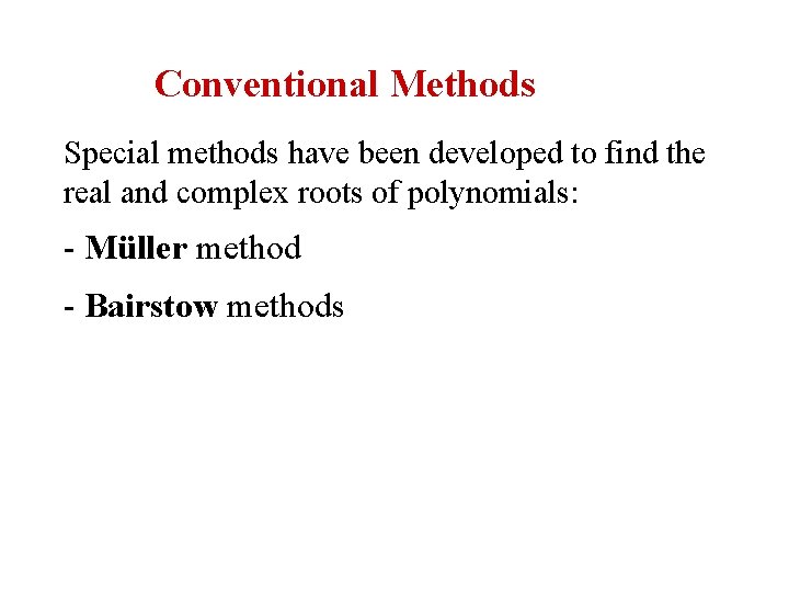 Conventional Methods Special methods have been developed to find the real and complex roots
