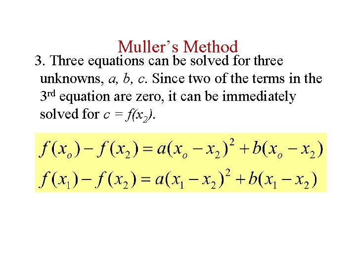 Muller’s Method 3. Three equations can be solved for three unknowns, a, b, c.